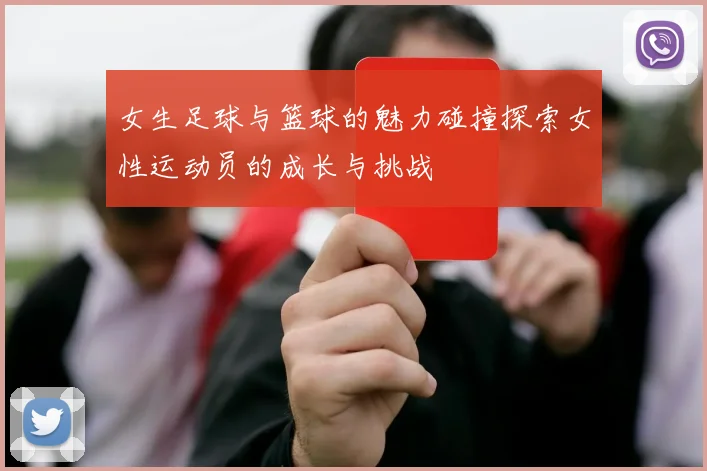 女生足球与篮球的魅力碰撞探索女性运动员的成长与挑战