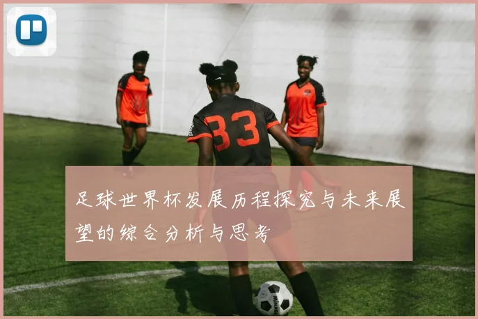 足球世界杯发展历程探究与未来展望的综合分析与思考