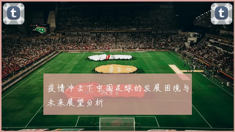 疫情冲击下中国足球的发展困境与未来展望分析